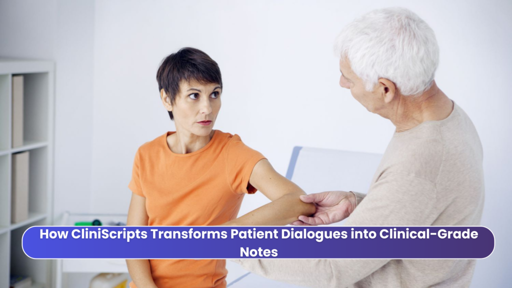 How CliniScripts Transforms Patient Dialogues into Clinical-Grade Notes