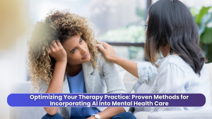 Optimizing Your Therapy Practice Proven Methods for Incorporating AI into Mental Health Care