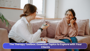 The Therapy Toolbox Essential Topics to Explore with Your Clients